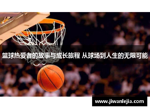 篮球热爱者的故事与成长旅程 从球场到人生的无限可能