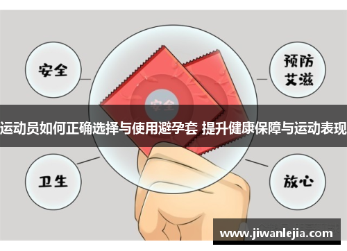 运动员如何正确选择与使用避孕套 提升健康保障与运动表现