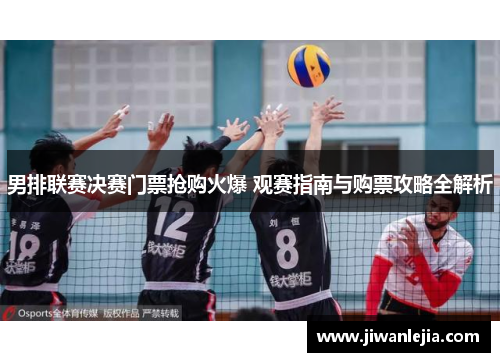 男排联赛决赛门票抢购火爆 观赛指南与购票攻略全解析